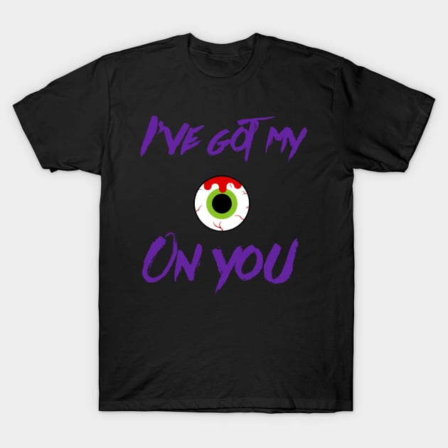 'I've Got My Eye On You' T-Shirt by bluevolcanoshop@gmail.com